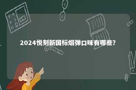 2024悦刻新国标烟弹口味有哪些？ 